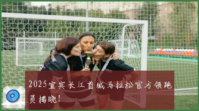 2025宜宾长江首城马拉松官方领跑员揭晓！