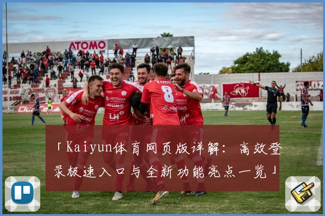 「Kaiyun体育网页版详解：高效登录极速入口与全新功能亮点一览」