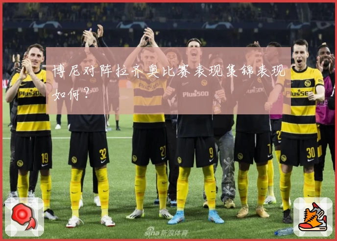 博尼对阵拉齐奥比赛表现集锦表现如何？