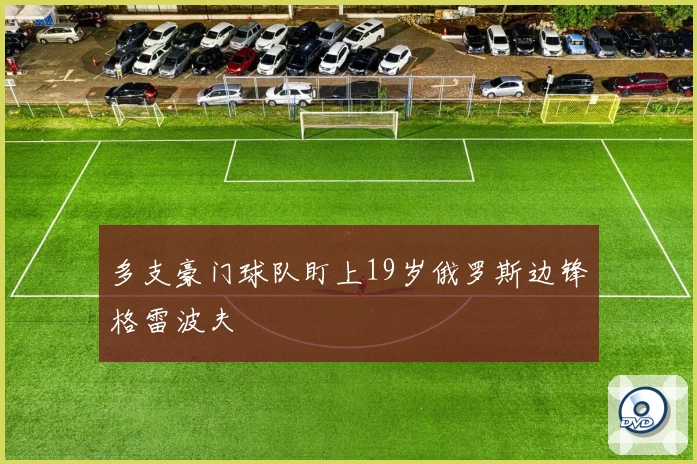 多支豪门球队盯上19岁俄罗斯边锋格雷波夫