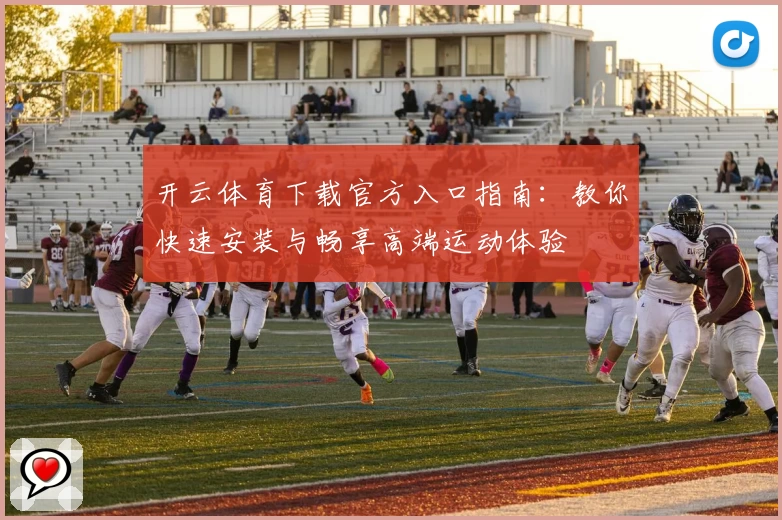 开云体育下载官方入口指南：教你快速安装与畅享高端运动体验
